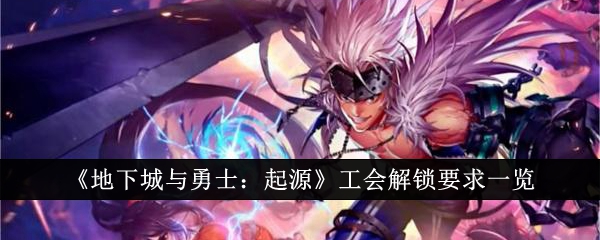 地下城与勇士起源工会解锁要求是什么1