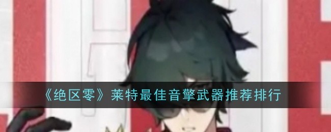 绝区零莱特最佳音擎武器是什么1